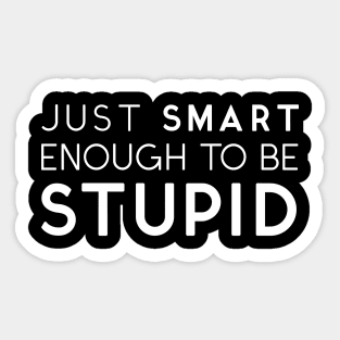 Just Smart Enough To Be Stupid White Sticker